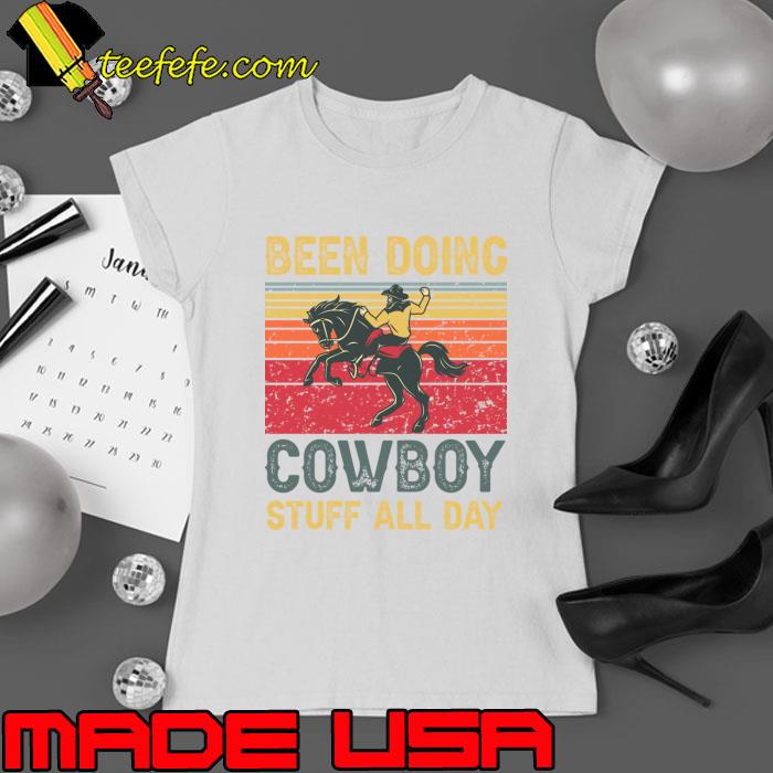 Been doing cowboy stuff all day cowboy vintage T-Shirt Ladies tee Been doing cowboy stuff all day cowboy vintage T-Shirt Ladies tee
