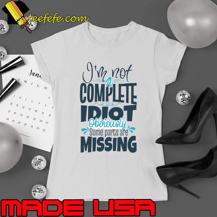 Best i'm Not A Complete Idiot, Obviously Some Parts Are Missing T-Shirt Ladies tee Best i'm Not A Complete Idiot, Obviously Some Parts Are Missing T-Shirt Ladies tee