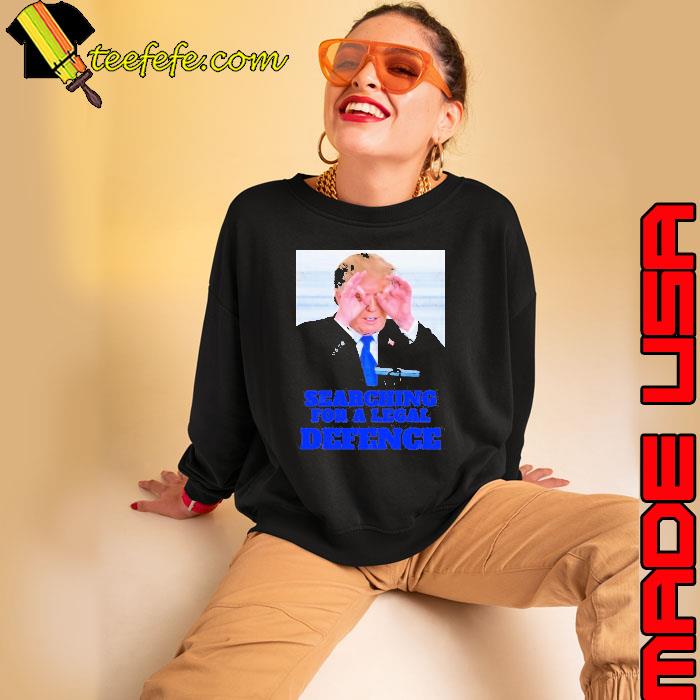 Best trump Searching For a Legal Defence Shirt Sweatshirt Best trump Searching For a Legal Defence Shirt Sweatshirt
