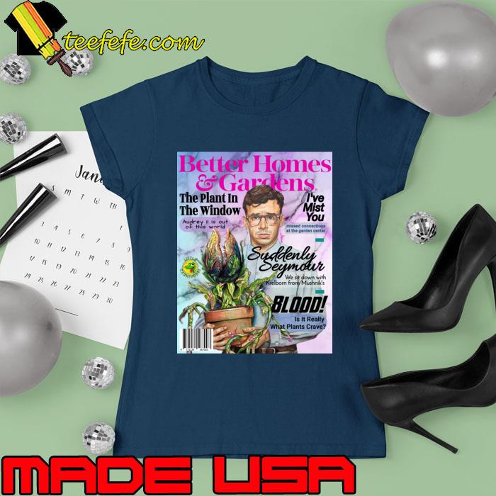 Better Homes Seymour The Plant In The Window Suddenly Seymour T-Shirt Ladies tee Better Homes Seymour The Plant In The Window Suddenly Seymour T-Shirt Ladies tee