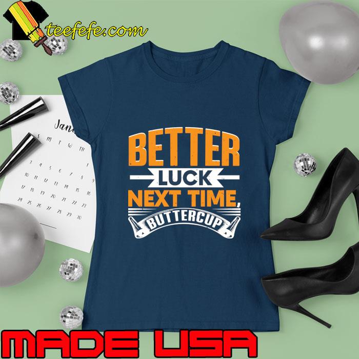 Better Luck Next Time Buttercup T-Shirt Ladies tee Better Luck Next Time Buttercup T-Shirt Ladies tee