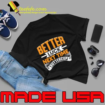 Better Luck Next Time Buttercup T-Shirt