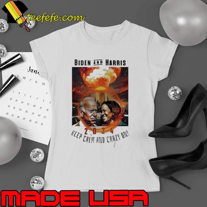 Biden And Harris 2024 Keep Calm And Crazy On Shirt Ladies tee Biden And Harris 2024 Keep Calm And Crazy On Shirt Ladies tee
