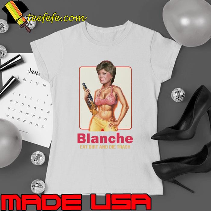 Blanche Squad Eat Dirt And Die Trash T-Shirt Ladies tee Blanche Squad Eat Dirt And Die Trash T-Shirt Ladies tee