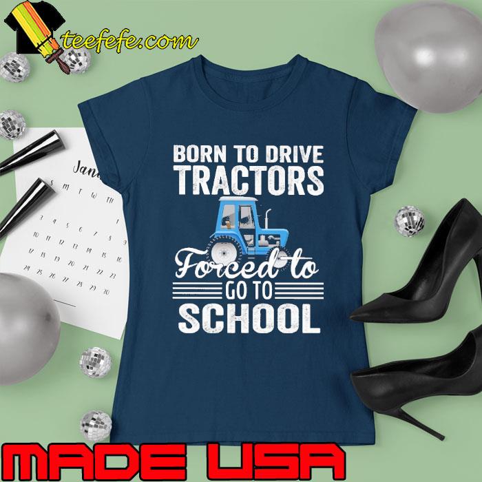 Born To Drive Tractors Forced To Go To School Farmer Farming Tractor s Ladies tee Born To Drive Tractors Forced To Go To School Farmer Farming Tractor s Ladies tee