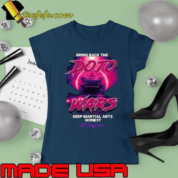 Bring Back The Dojo Wars Keep Martial Arts Honest T-Shirt Ladies tee Bring Back The Dojo Wars Keep Martial Arts Honest T-Shirt Ladies tee