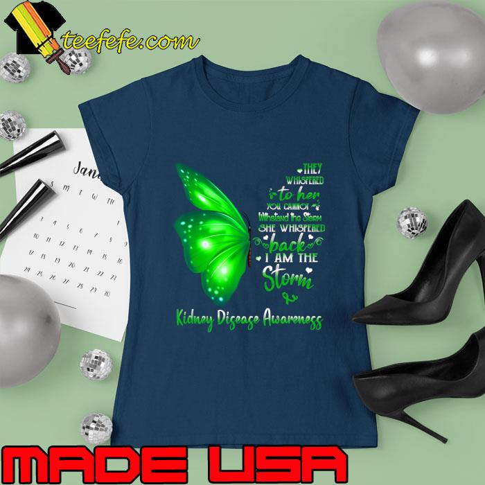 Buterfly They Whispered Her You Cannot Whispered I Am The Storm Kidney Disease Awareness T-Shirt Ladies tee Buterfly They Whispered Her You Cannot Whispered I Am The Storm Kidney Disease Awareness T-Shirt Ladies tee