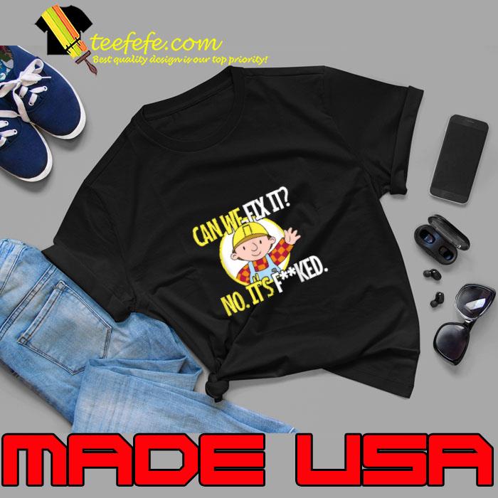 Can We Fix It No It's Fu-cked T-Shirt