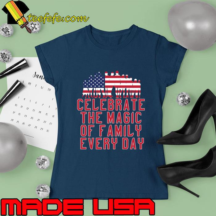 Celebrate The Magic Of Family Every Day American Flag T-Shirt Ladies tee Celebrate The Magic Of Family Every Day American Flag T-Shirt Ladies tee