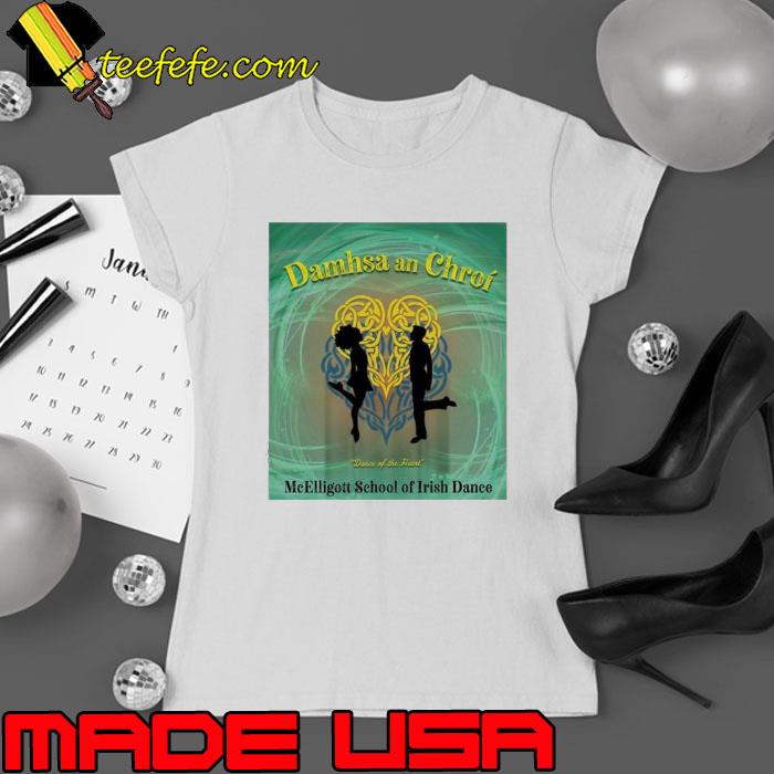 Damhsa An Chroi Dance Of The Heart Mcelligott School Of Irish Dance July s Ladies tee Damhsa An Chroi Dance Of The Heart Mcelligott School Of Irish Dance July s Ladies tee