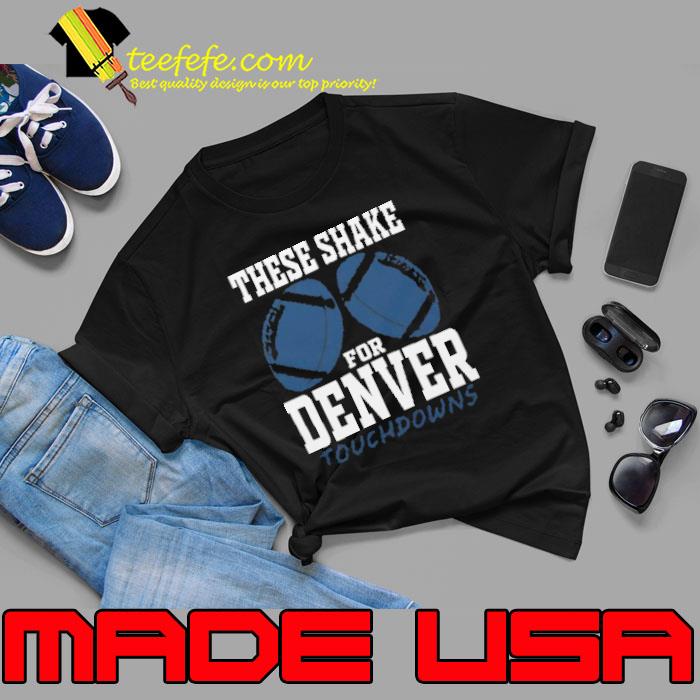 Denver Football Fan - Funny These Shake For TDs Shirt