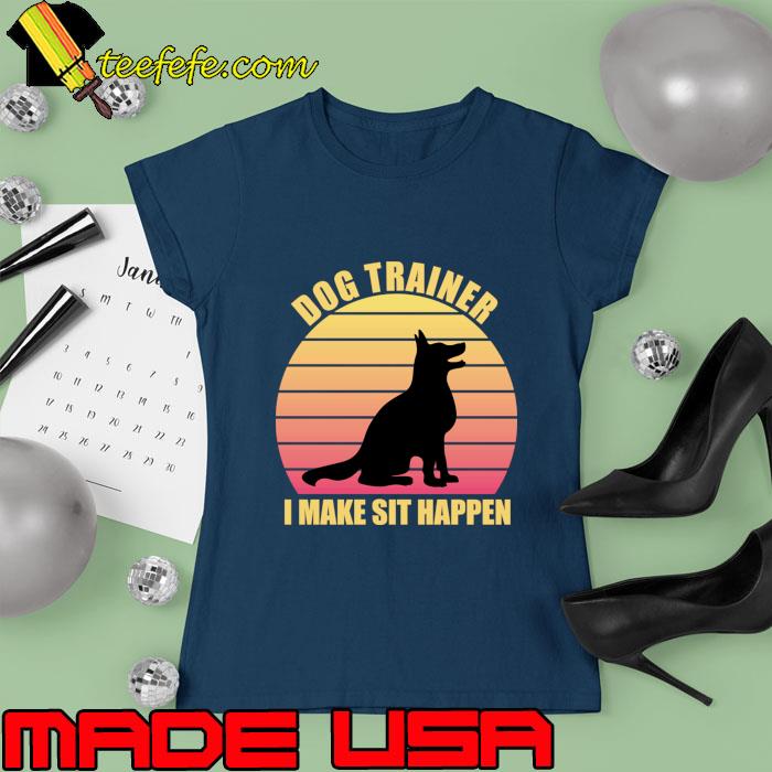 Dog Trainer Make Sit Happen Vintage T-Shirt Ladies tee Dog Trainer Make Sit Happen Vintage T-Shirt Ladies tee