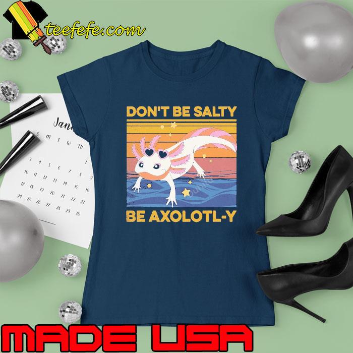 Don't Be Salty Be Axolotl-y Vintage s Ladies tee Don't Be Salty Be Axolotl-y Vintage s Ladies tee