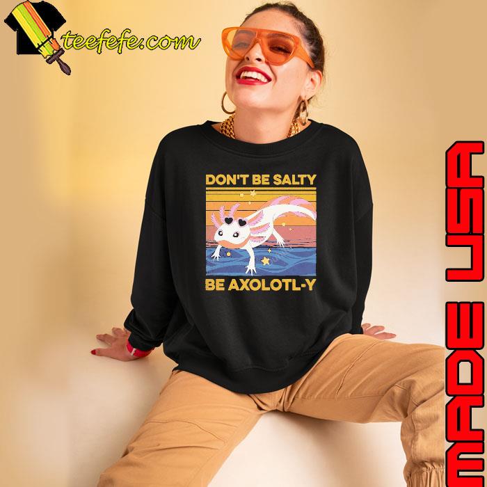 Don't Be Salty Be Axolotl-y Vintage s Sweatshirt Don't Be Salty Be Axolotl-y Vintage s Sweatshirt