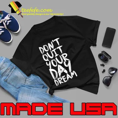 Don't quite your day dream inspirational shirt