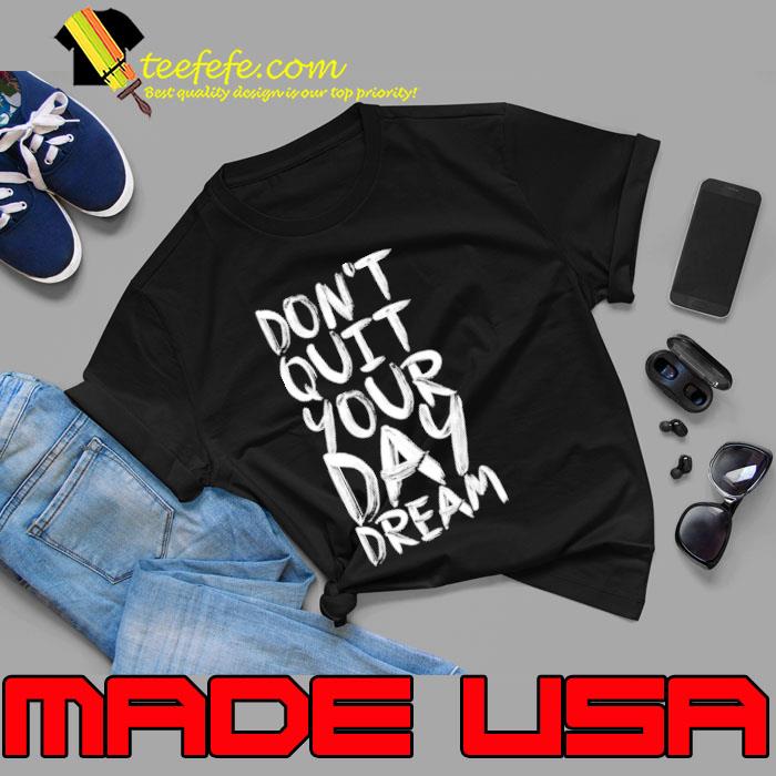 Don't quite your day dream inspirational shirt Don't quite your day dream inspirational shirt