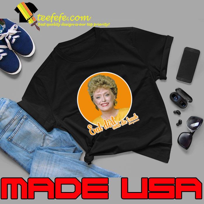 Eat Dirt And Die Trash Blanche Golden Girls T-Shirt Eat Dirt And Die Trash Blanche Golden Girls T-Shirt
