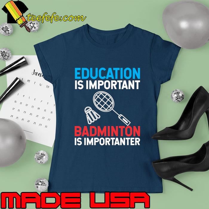 Education is important badminton is Importanter T-Shirt Ladies tee Education is important badminton is Importanter T-Shirt Ladies tee