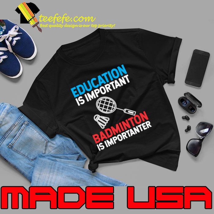 Education is important badminton is Importanter T-Shirt Education is important badminton is Importanter T-Shirt
