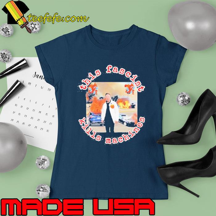 Elon Musk This Fascist Kills Machines Shirt Ladies tee Elon Musk This Fascist Kills Machines Shirt Ladies tee