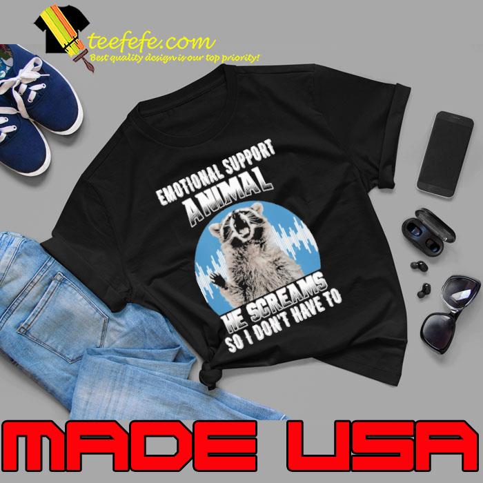 Emotional Support Animal He Screams So I Don't Have To Raccoon shirt