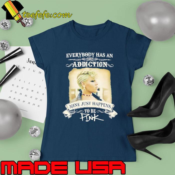 Everybody has an addiction mine just happens to be pink s Ladies tee Everybody has an addiction mine just happens to be pink s Ladies tee