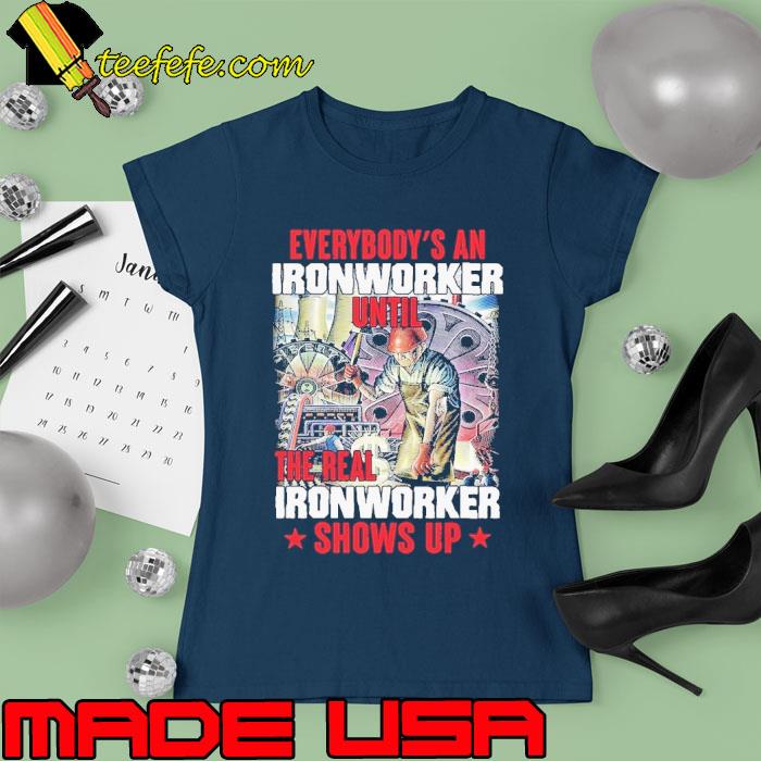 Everybody’s An Ironworker Until The Real Ironworker Shows Up s Ladies tee Everybody’s An Ironworker Until The Real Ironworker Shows Up s Ladies tee