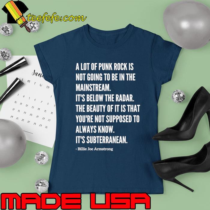 Famous Billie Joe Armstrong Not Going Be In The Mainstream Below Radar Quote T-Shirt Ladies tee Famous Billie Joe Armstrong Not Going Be In The Mainstream Below Radar Quote T-Shirt Ladies tee