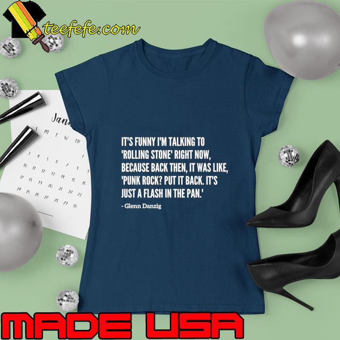 Famous Glenn Danzig Talking To Rolling Stone Right Now Quote T-Shirt Ladies tee Famous Glenn Danzig Talking To Rolling Stone Right Now Quote T-Shirt Ladies tee