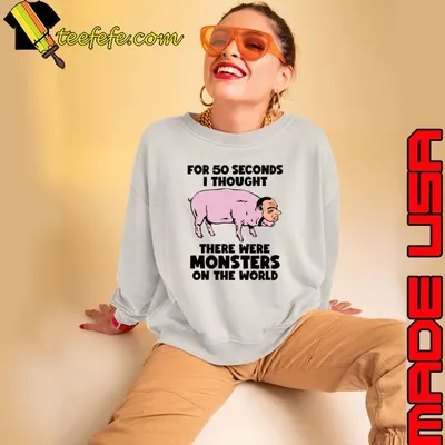 For 50 Seconds Thought There Were Monsters The World Nixon Pig T-Shirt