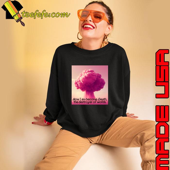 Funny now I Am Become Death The Destroyer Of World Barbenheimer T-Shirt Sweatshirt Funny now I Am Become Death The Destroyer Of World Barbenheimer T-Shirt Sweatshirt