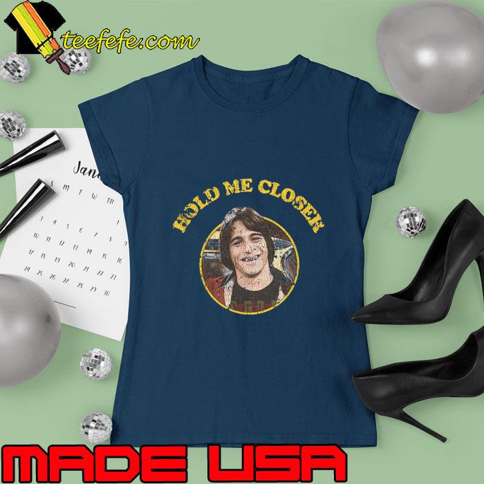 Hold Me Closer Tony Danza an American actor T-Shirt Ladies tee Hold Me Closer Tony Danza an American actor T-Shirt Ladies tee