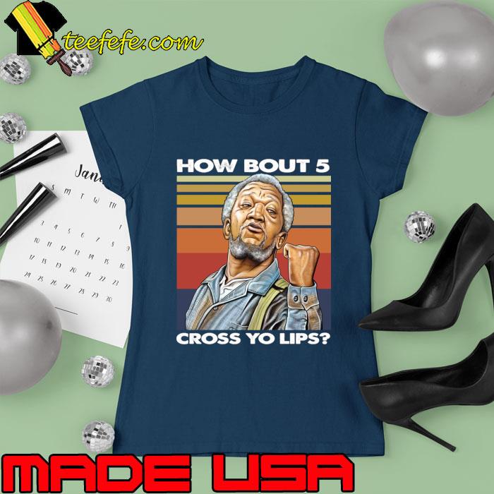 How about 5 cross yo lips Sanford and son vintage T-Shirt Ladies tee How about 5 cross yo lips Sanford and son vintage T-Shirt Ladies tee