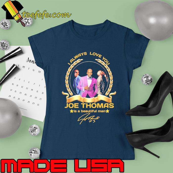 I always love you Joe Thomas is a beautiful man signature s Ladies tee I always love you Joe Thomas is a beautiful man signature s Ladies tee