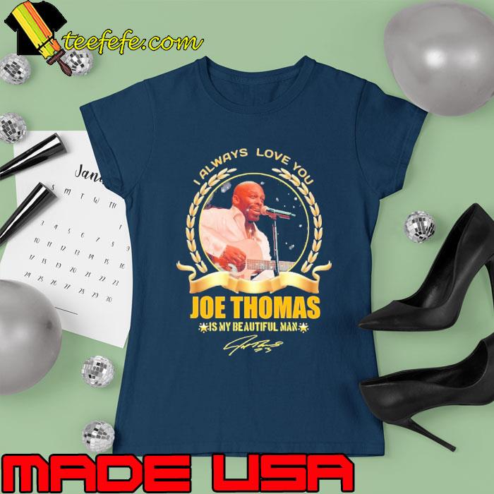 I always love you Joe Thomas is my beautiful man signature s Ladies tee I always love you Joe Thomas is my beautiful man signature s Ladies tee