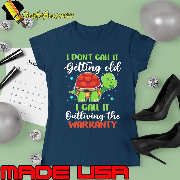 I Don't Call It Getting Old I Call It Outliving The Warranty Turtle s Ladies tee I Don't Call It Getting Old I Call It Outliving The Warranty Turtle s Ladies tee