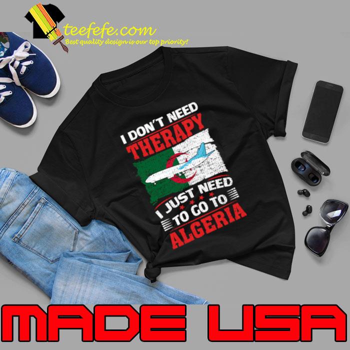 I Don't Need Therapy I Just Need To Go To Algeria Plane Flag T-Shirt I Don't Need Therapy I Just Need To Go To Algeria Plane Flag T-Shirt