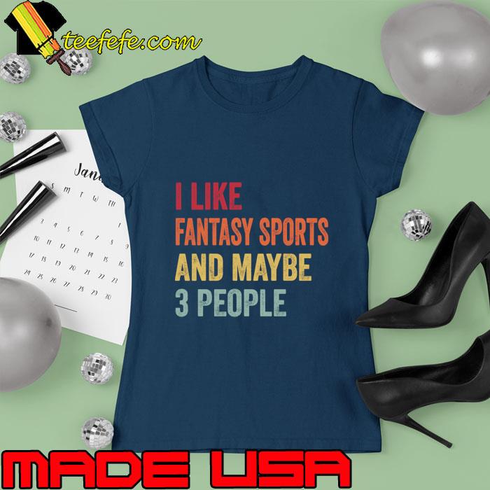 I Like Fantasy Sports & Maybe 3 People Retro T-Shirt Ladies tee I Like Fantasy Sports & Maybe 3 People Retro T-Shirt Ladies tee