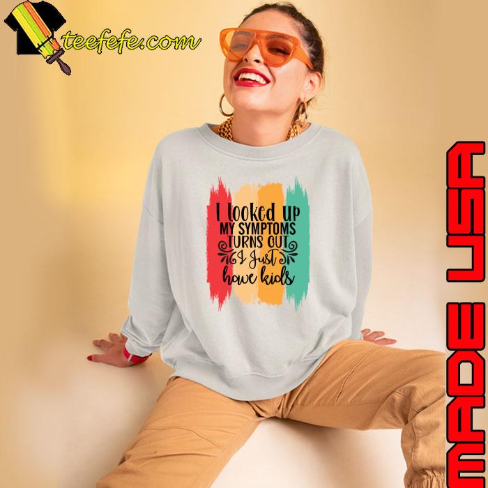 I Looked Up My Symptoms Turns Out I Just Have Kids Vintage T-Shirt