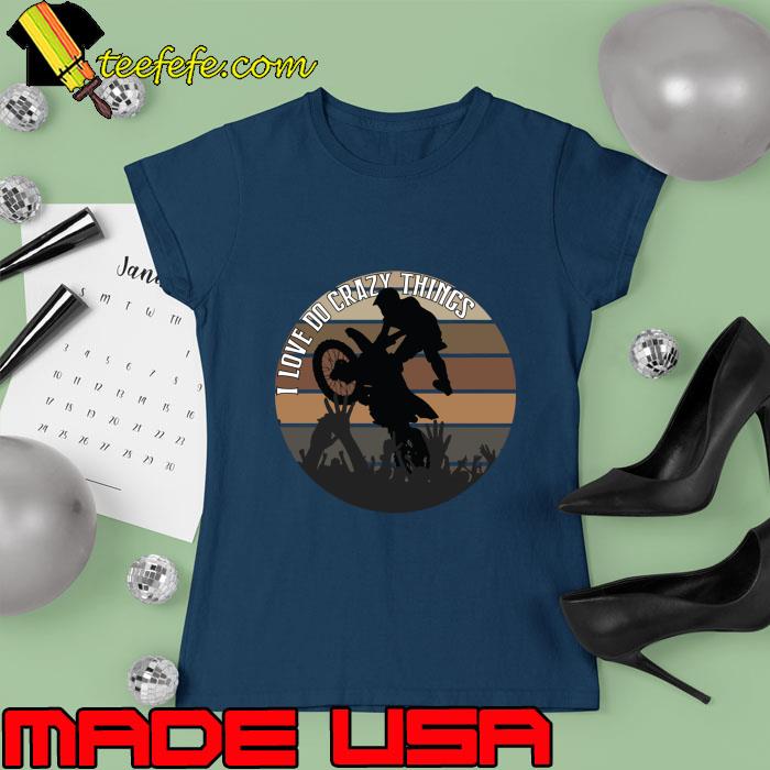 I love Do Crazy Things Motocross Vintage T-Shirt Ladies tee I love Do Crazy Things Motocross Vintage T-Shirt Ladies tee