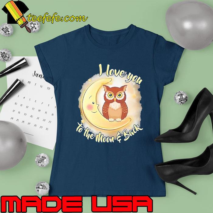I love you to the moon and back owl s Ladies tee I love you to the moon and back owl s Ladies tee