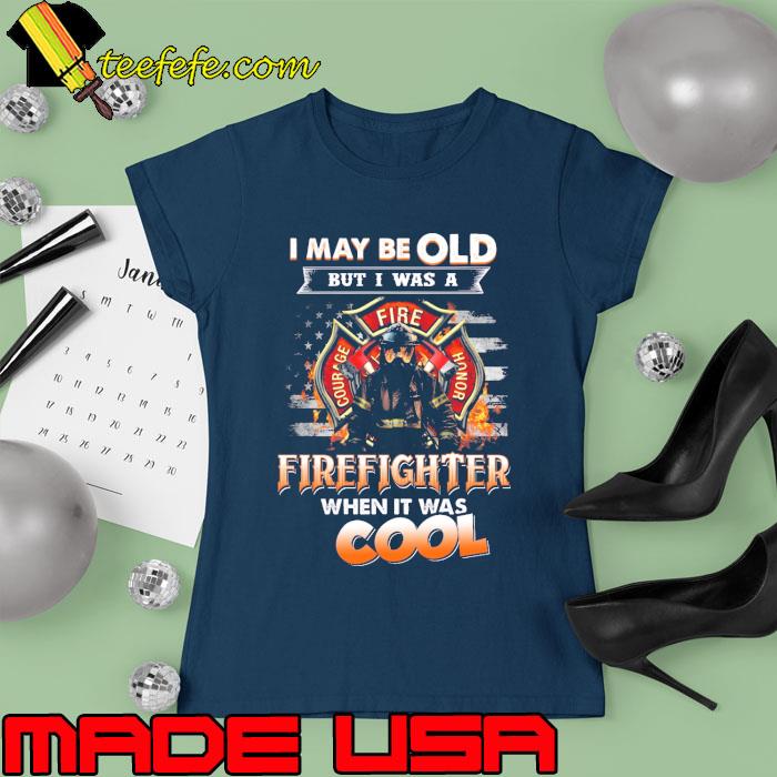 I may be old but was a firefighter when it was cool usa flag s Ladies tee I may be old but was a firefighter when it was cool usa flag s Ladies tee
