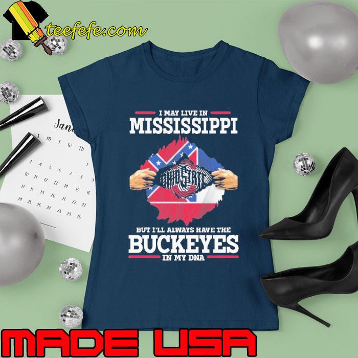I May Live In Mississippi But I’ll Always Have The Buckeyes In My DNA s Ladies tee I May Live In Mississippi But I’ll Always Have The Buckeyes In My DNA s Ladies tee