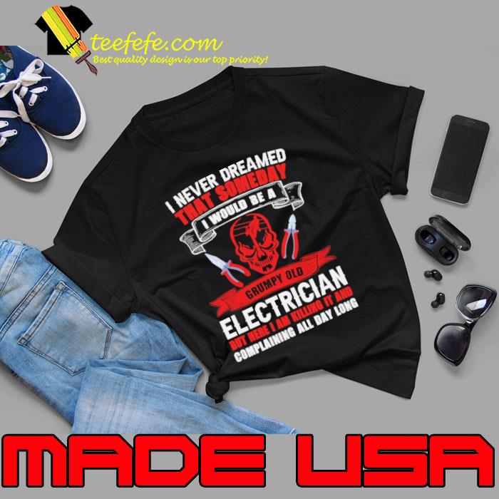 I never dreamed that someday would be electrician complaining all day skull shirt
