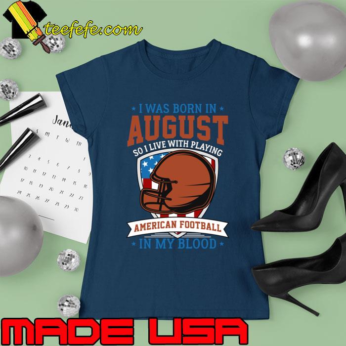I was born in august so i live with playing american football T-Shirt Ladies tee I was born in august so i live with playing american football T-Shirt Ladies tee