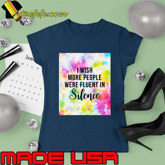 I Wish More People Were Fluent In Silence Tie Dye T-Shirt Ladies tee I Wish More People Were Fluent In Silence Tie Dye T-Shirt Ladies tee