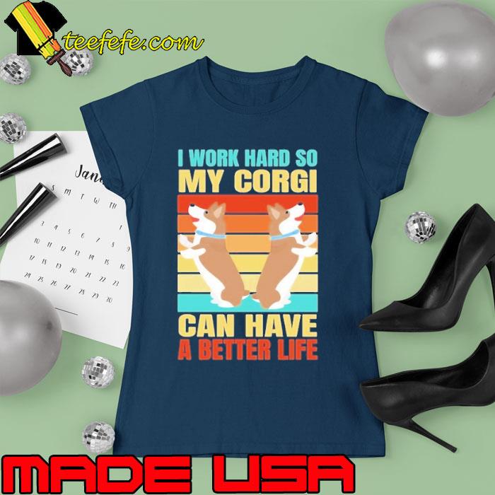 I work hard so my corgi can have a better life vintage s Ladies tee I work hard so my corgi can have a better life vintage s Ladies tee