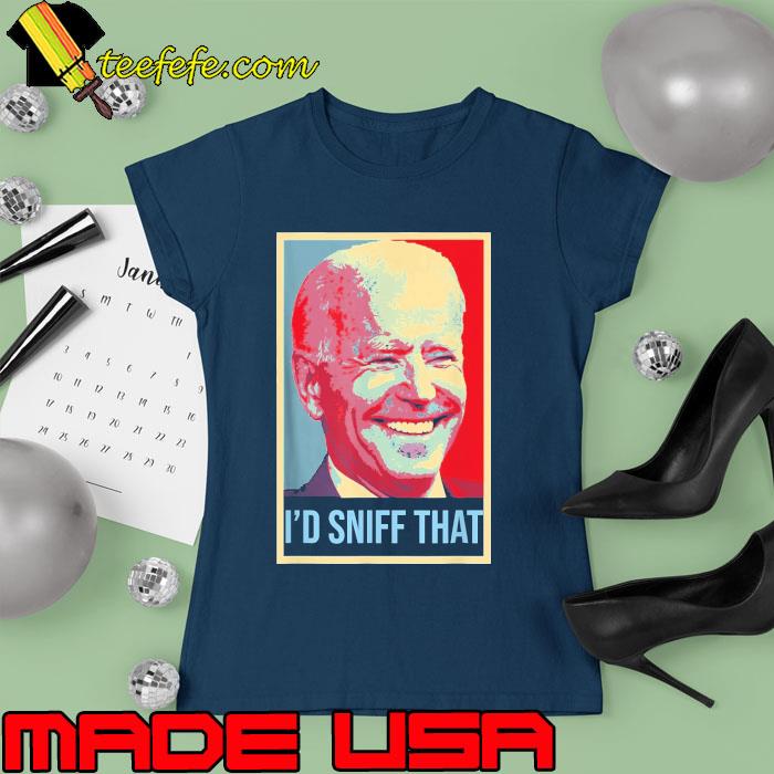 I'd sniff that president joe biden smile s Ladies tee I'd sniff that president joe biden smile s Ladies tee