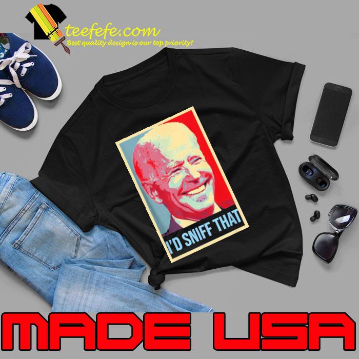 I'd sniff that president joe biden smile shirt I'd sniff that president joe biden smile shirt