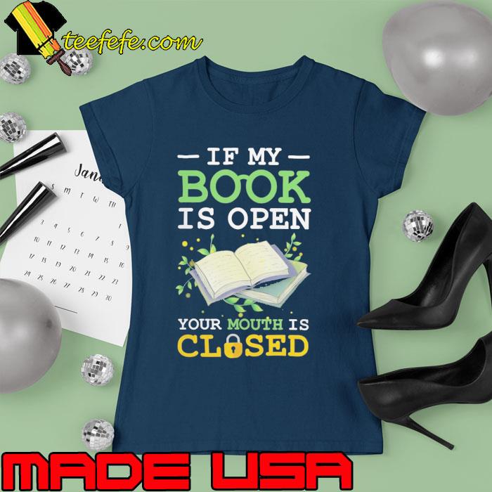 If My Book Is Open Your Mouth Is Closed s Ladies tee If My Book Is Open Your Mouth Is Closed s Ladies tee